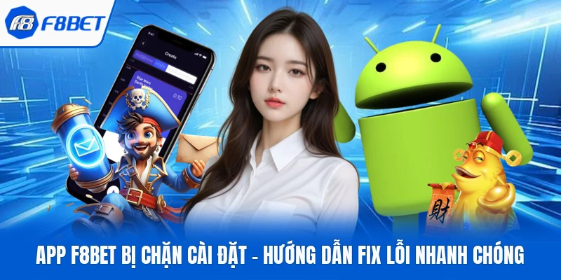 App F8Bet Bị Chặn Cài Đặt – Hướng Dẫn Fix Lỗi Nhanh Chóng