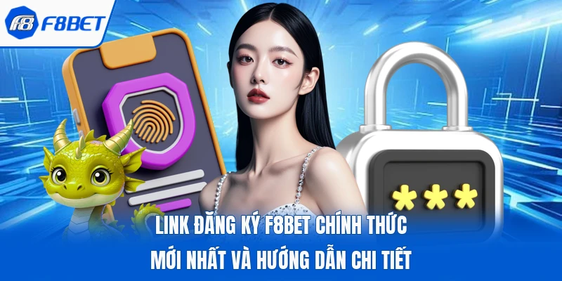 Link Đăng Ký F8bet Chính Thức Mới Nhất Và Hướng Dẫn Chi Tiết