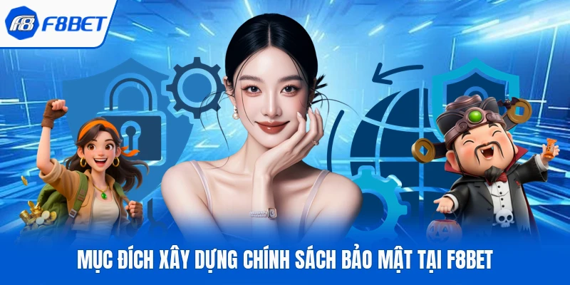 Mục đích xây dựng chính sách bảo mật tại F8BET