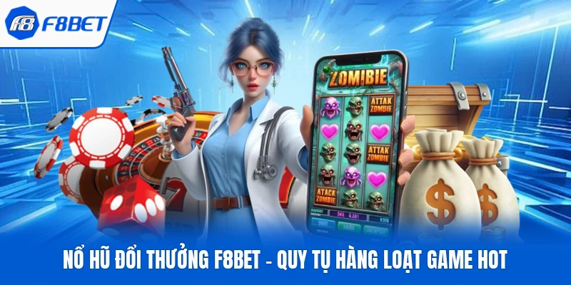 Nổ Hũ Đổi Thưởng F8bet - Quy Tụ Hàng Loạt Game Hot